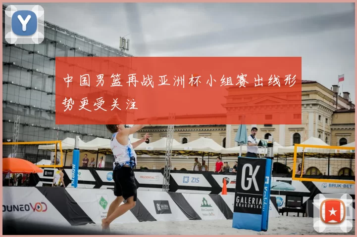 中国男篮再战亚洲杯小组赛出线形势更受关注