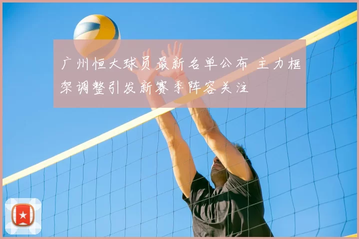 广州恒大球员最新名单公布 主力框架调整引发新赛季阵容关注