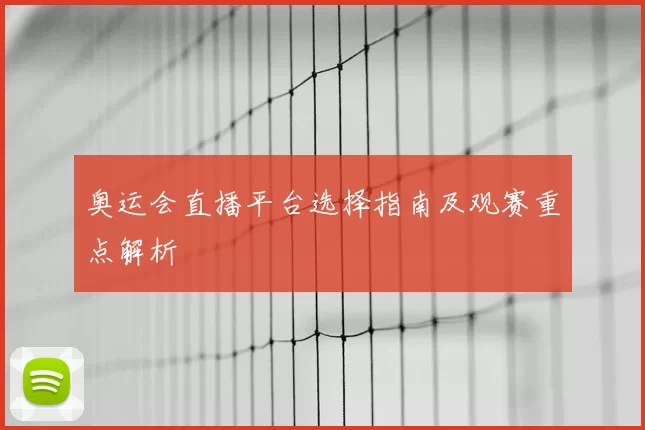 奥运会直播平台选择指南及观赛重点解析