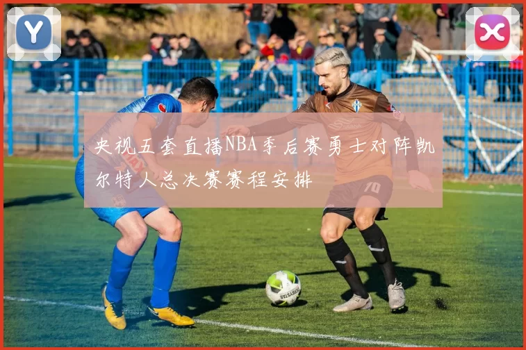 央视五套直播NBA季后赛勇士对阵凯尔特人总决赛赛程安排