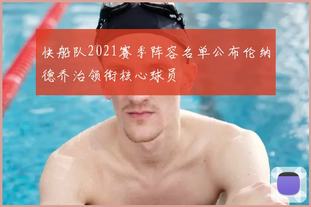 快船队2021赛季阵容名单公布伦纳德乔治领衔核心球员