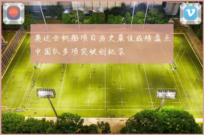 奥运会帆船项目历史最佳成绩盘点中国队多项突破创纪录