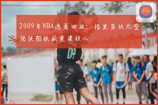 2009年NBA选秀回放：格里芬状元登场快船收获重建核心